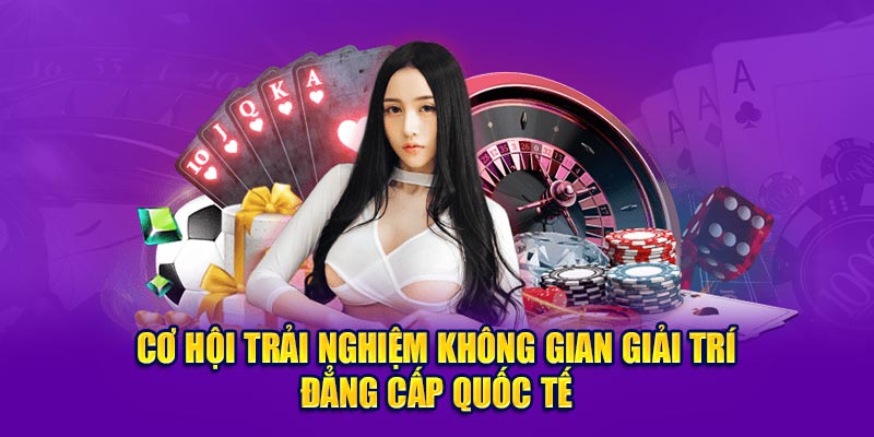 Cơ hội trải nghiệm không gian giải trí đẳng cấp quốc tế