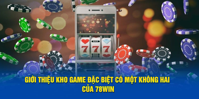 Giới thiệu kho game đặc biệt có một không hai của 78WIN