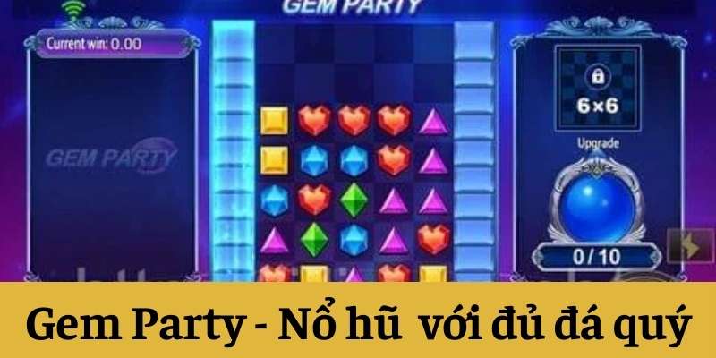 Gem Party - Bữa tiệc nổ hũ rực rỡ với cơ chế nổ liên hoàn