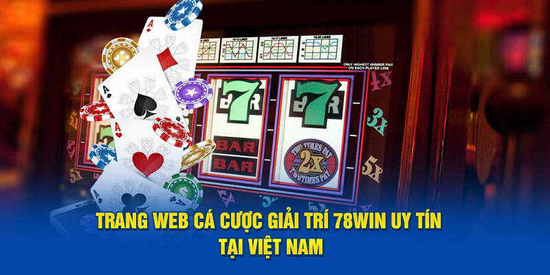 Trang web cá cược giải trí 78WIN uy tín tại Việt Nam